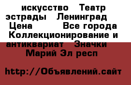 1.1) искусство : Театр эстрады ( Ленинград ) › Цена ­ 349 - Все города Коллекционирование и антиквариат » Значки   . Марий Эл респ.